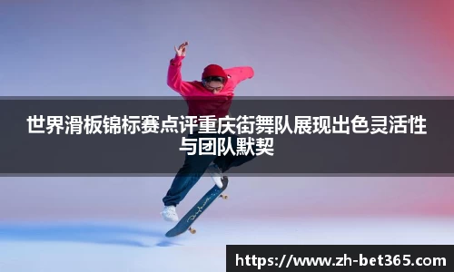 世界滑板锦标赛点评重庆街舞队展现出色灵活性与团队默契